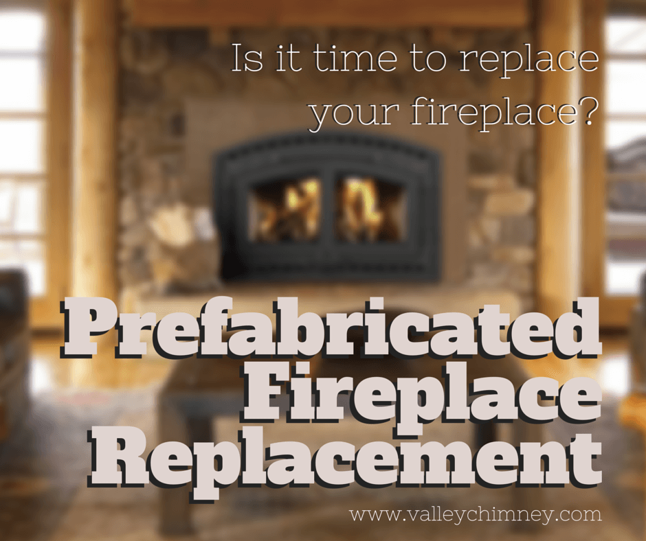 prefabricated fireplace replacement Valley Chimney